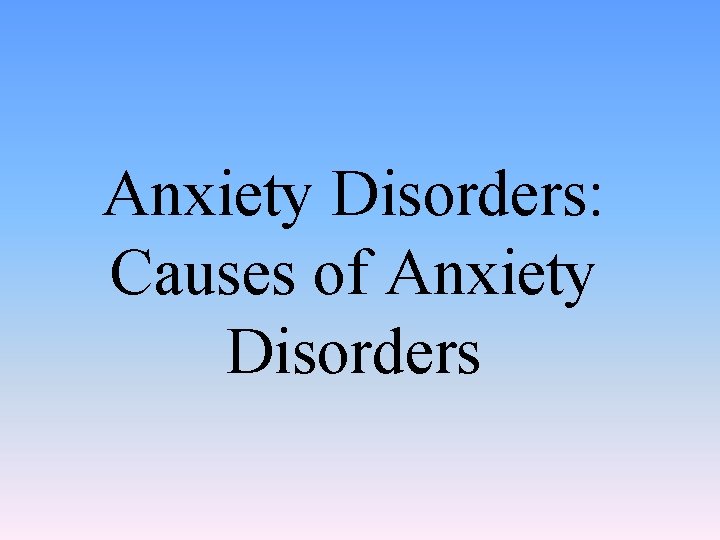 Anxiety Disorders: Causes of Anxiety Disorders 