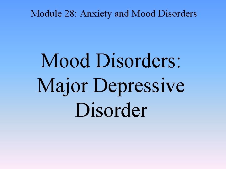 Module 28: Anxiety and Mood Disorders: Major Depressive Disorder 