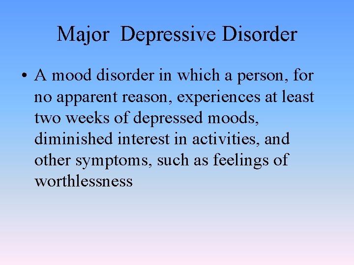 Major Depressive Disorder • A mood disorder in which a person, for no apparent