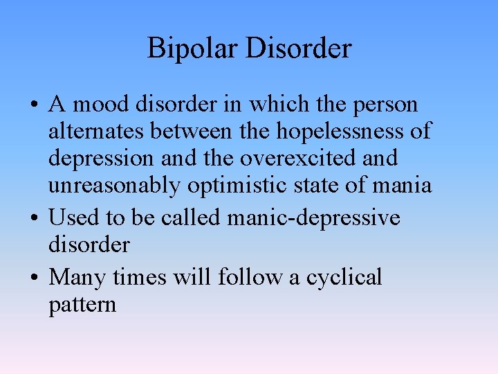 Bipolar Disorder • A mood disorder in which the person alternates between the hopelessness