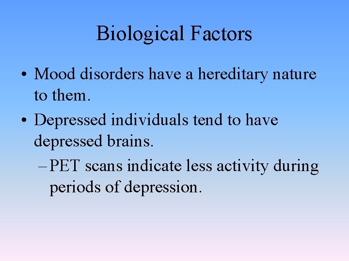 Biological Factors • Mood disorders have a hereditary nature to them. • Depressed individuals