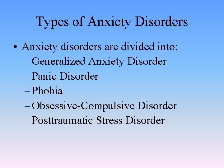 Types of Anxiety Disorders • Anxiety disorders are divided into: – Generalized Anxiety Disorder