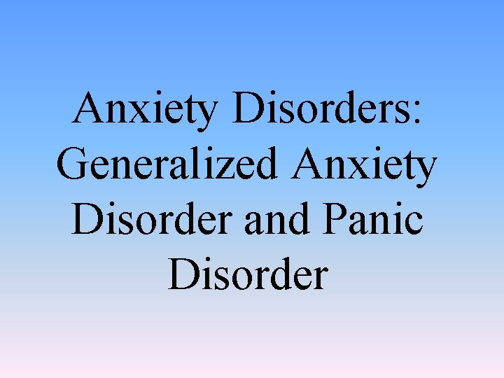 Anxiety Disorders: Generalized Anxiety Disorder and Panic Disorder 