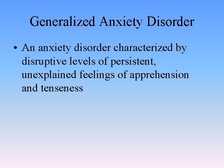 Generalized Anxiety Disorder • An anxiety disorder characterized by disruptive levels of persistent, unexplained