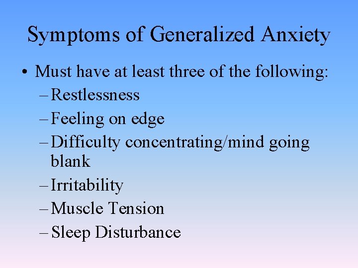 Symptoms of Generalized Anxiety • Must have at least three of the following: –