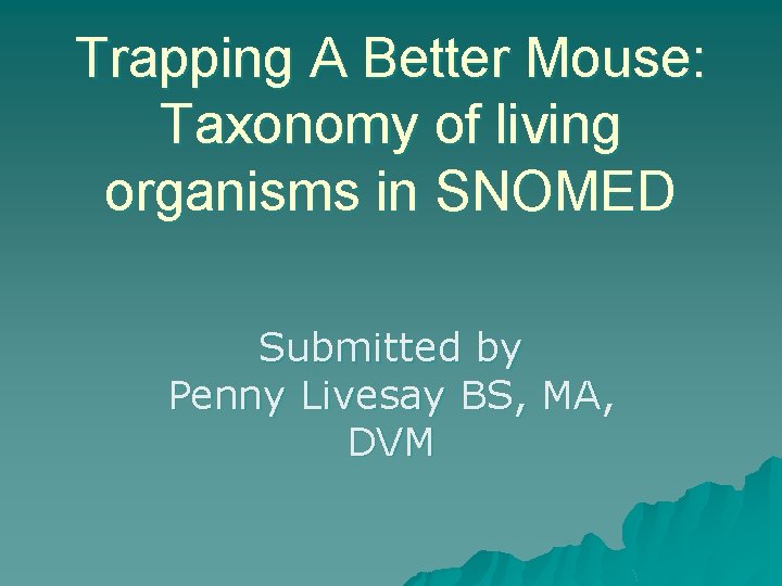 Trapping A Better Mouse: Taxonomy of living organisms in SNOMED Submitted by Penny Livesay
