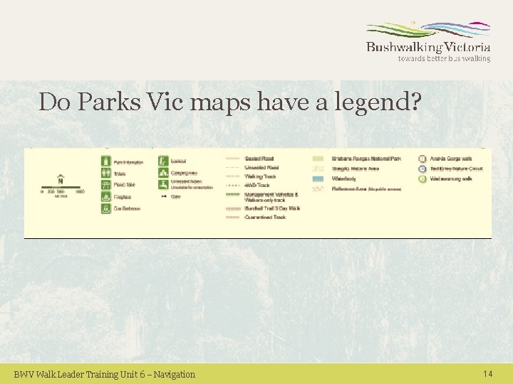 Do Parks Vic maps have a legend? BWV Walk Leader Training Unit 6 – Do Parks Vic maps have a legend? BWV Walk Leader Training Unit 6 –