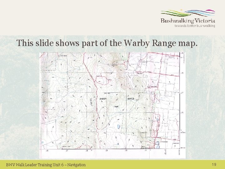 This slide shows part of the Warby Range map. BWV Walk Leader Training Unit This slide shows part of the Warby Range map. BWV Walk Leader Training Unit