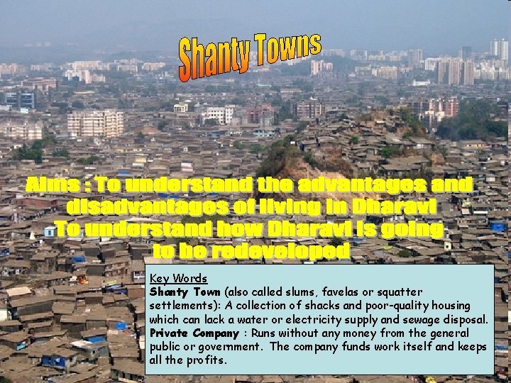 Key Words Shanty Town (also called slums, favelas or squatter settlements): A collection of