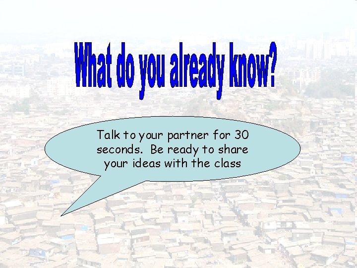 Talk to your partner for 30 seconds. Be ready to share your ideas with