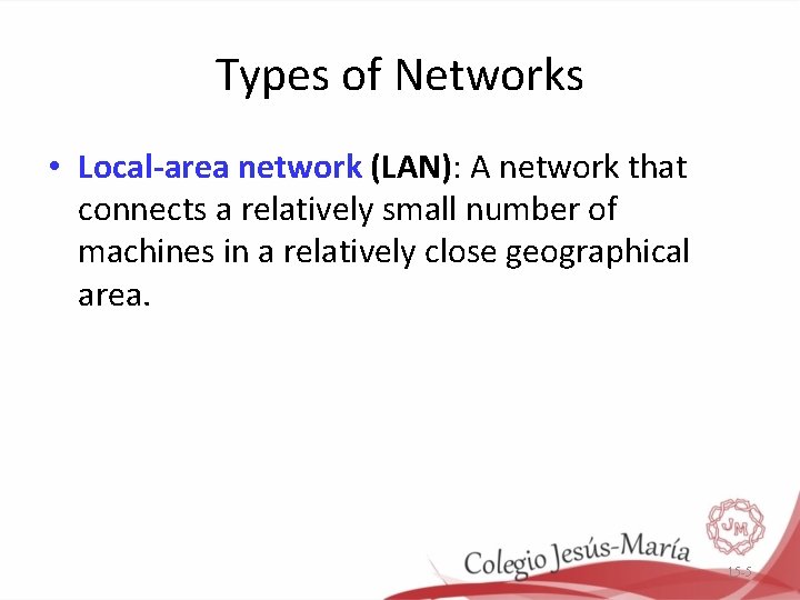 Types of Networks • Local-area network (LAN): A network that connects a relatively small