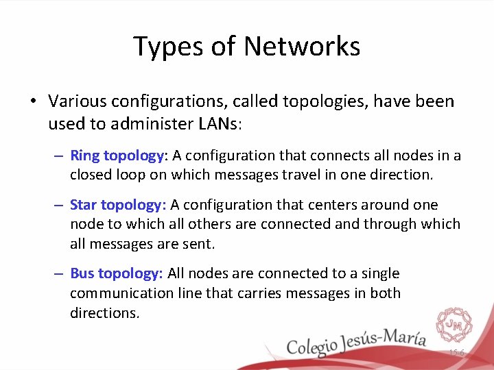 Types of Networks • Various configurations, called topologies, have been used to administer LANs: