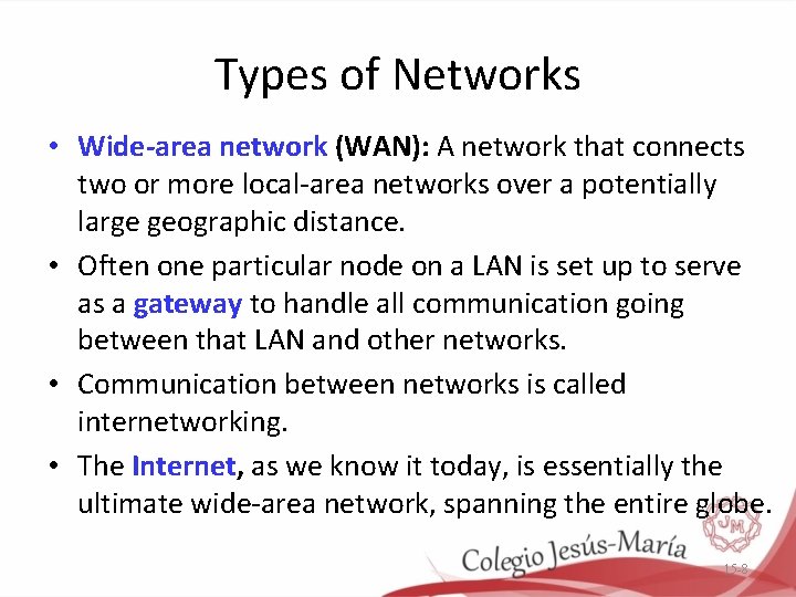 Types of Networks • Wide-area network (WAN): A network that connects two or more