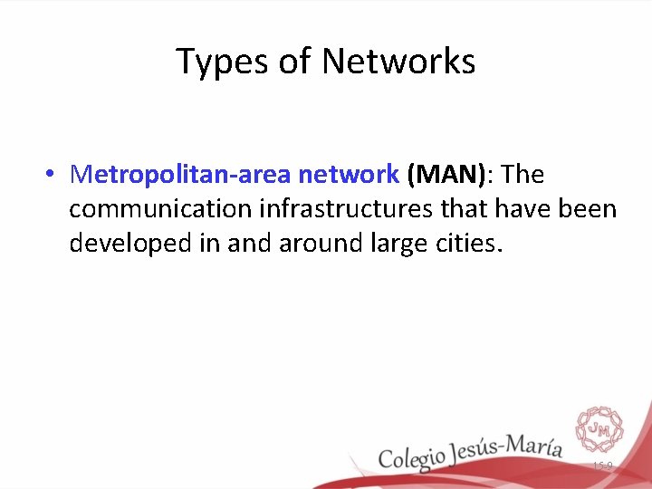 Types of Networks • Metropolitan-area network (MAN): The communication infrastructures that have been developed