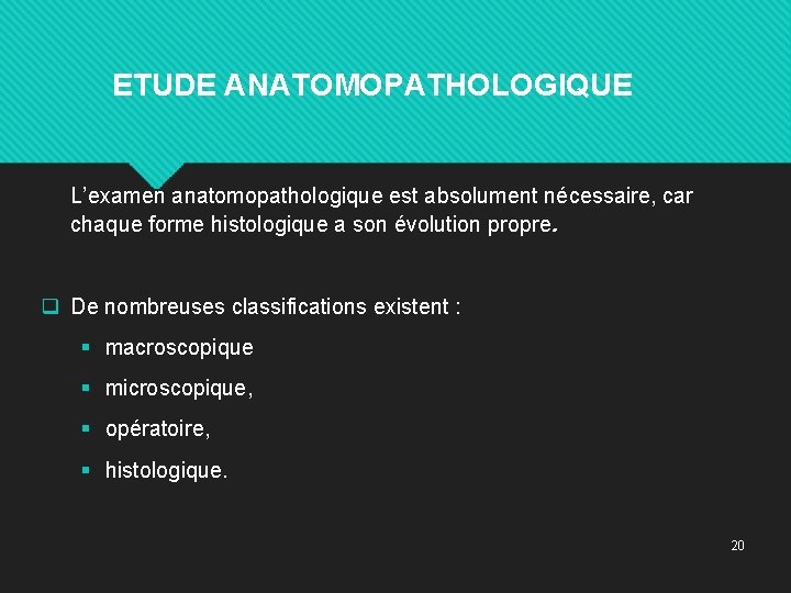  ETUDE ANATOMOPATHOLOGIQUE L’examen anatomopathologique est absolument nécessaire, car chaque forme histologique a son