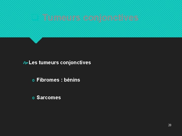 q Tumeurs conjonctives Les tumeurs conjonctives o Fibromes : bénins o Sarcomes 28 