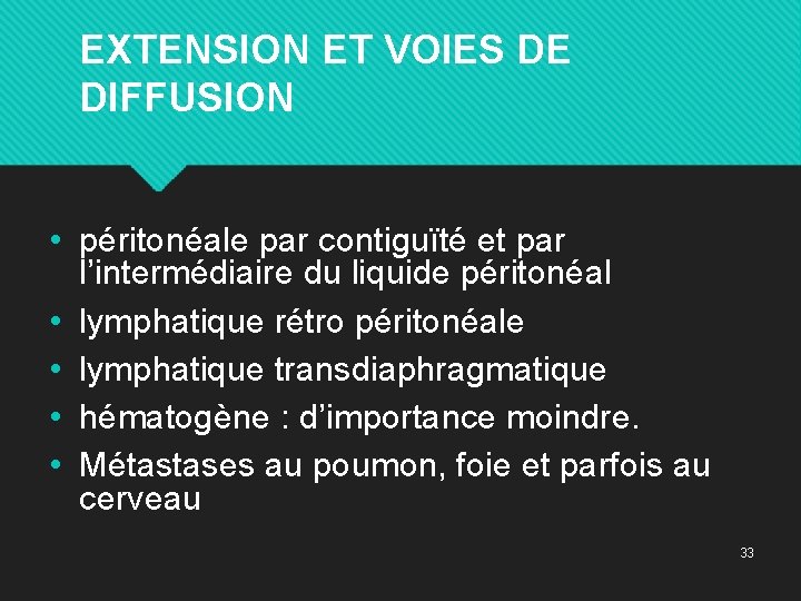 EXTENSION ET VOIES DE DIFFUSION • péritonéale par contiguïté et par l’intermédiaire du liquide