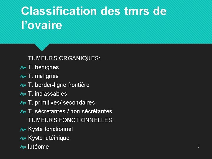 Classification des tmrs de l’ovaire TUMEURS ORGANIQUES: T. bénignes T. malignes T. border-ligne frontière