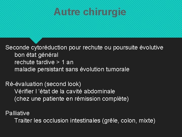 Autre chirurgie Seconde cytoréduction pour rechute ou poursuite évolutive bon état général rechute tardive