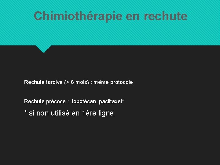 Chimiothérapie en rechute Rechute tardive (> 6 mois) : même protocole Rechute précoce :