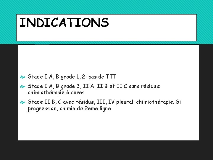 INDICATIONS Stade I A, B grade 1, 2: pas de TTT Stade I A,