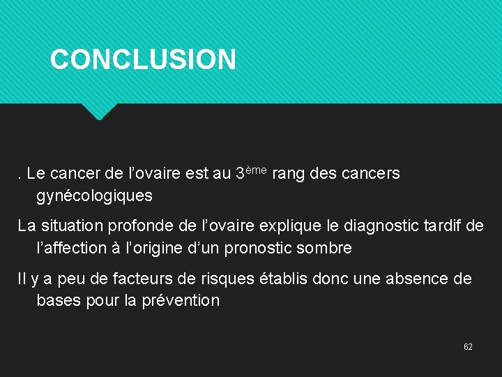 CONCLUSION . Le cancer de l’ovaire est au 3ème rang des cancers gynécologiques La