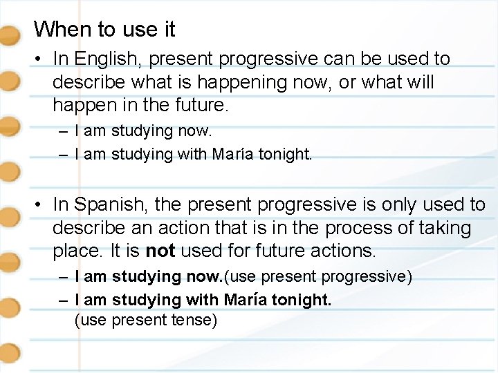 When to use it • In English, present progressive can be used to describe