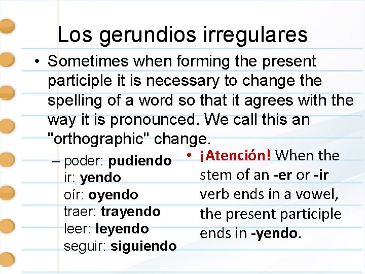 Los gerundios irregulares • Sometimes when forming the present participle it is necessary to