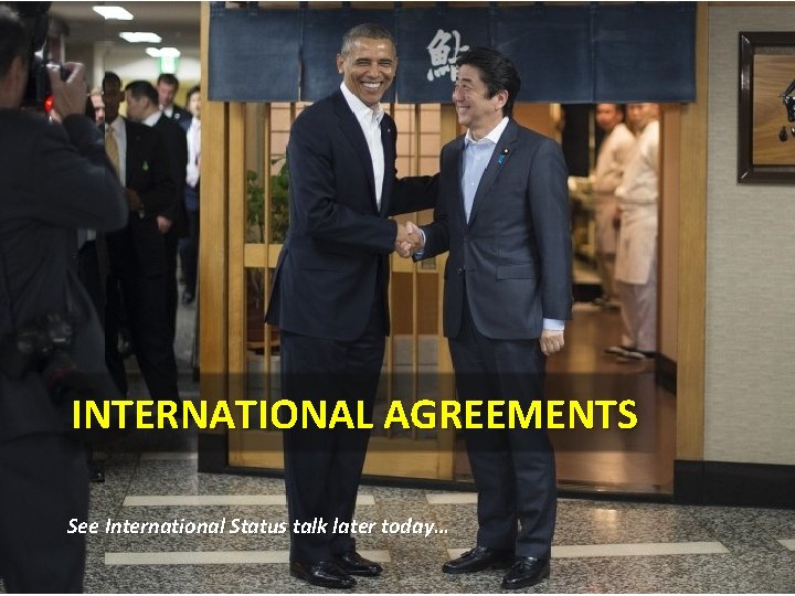 INTERNATIONAL AGREEMENTS See International Status talk later today… INTERNATIONAL AGREEMENTS See International Status talk later today…