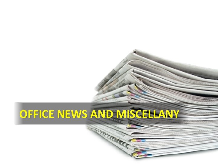 OFFICE NEWS AND MISCELLANY OFFICE NEWS AND MISCELLANY