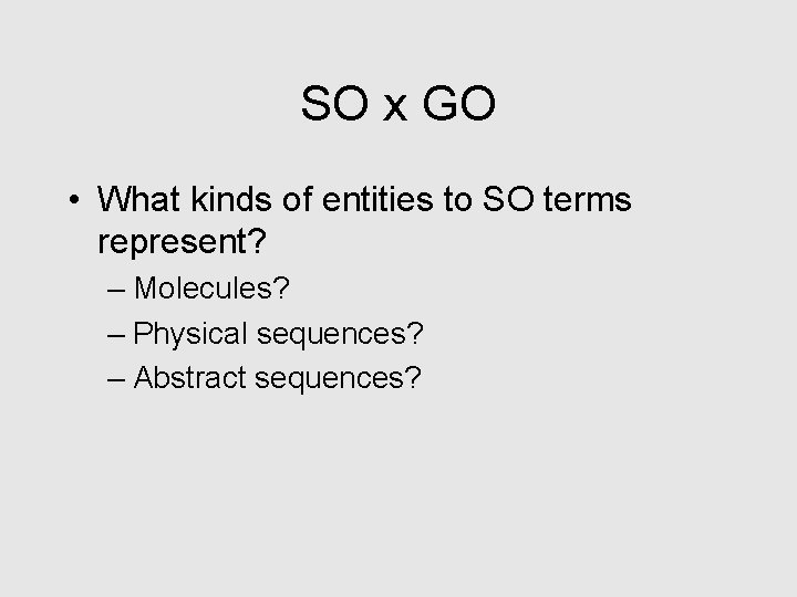 SO x GO • What kinds of entities to SO terms represent? – Molecules?