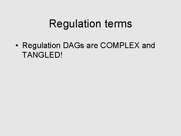 Regulation terms • Regulation DAGs are COMPLEX and TANGLED! 