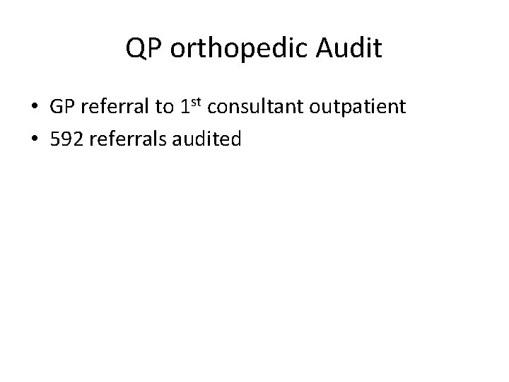 QP orthopedic Audit • GP referral to 1 st consultant outpatient • 592 referrals