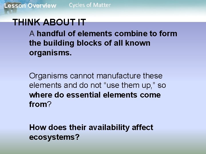 Lesson Overview Cycles of Matter THINK ABOUT IT A handful of elements combine to