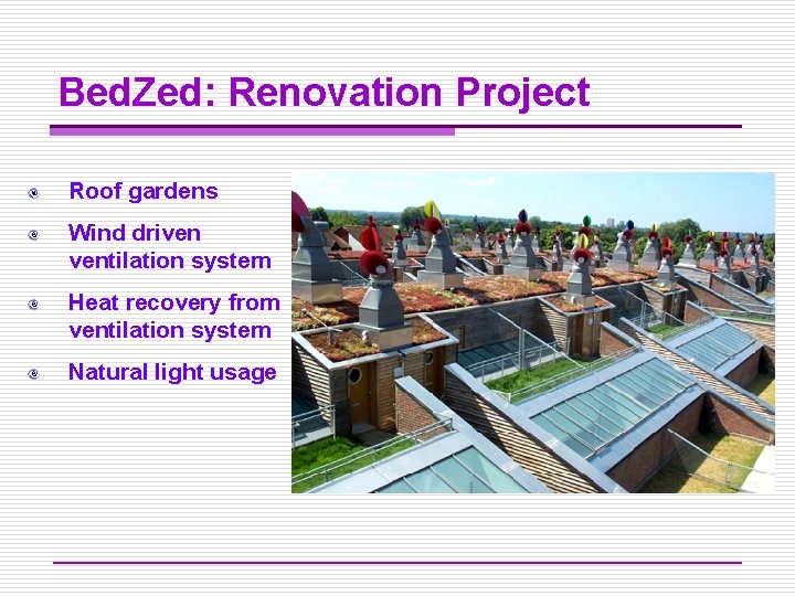 Bed. Zed: Renovation Project Roof gardens Wind driven ventilation system Heat recovery from ventilation