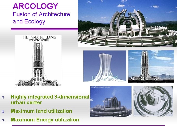 ARCOLOGY Fusion of Architecture and Ecology Highly integrated 3 -dimensional urban center Maximum land