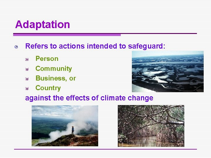 Adaptation Refers to actions intended to safeguard: Person Community Business, or Country against the