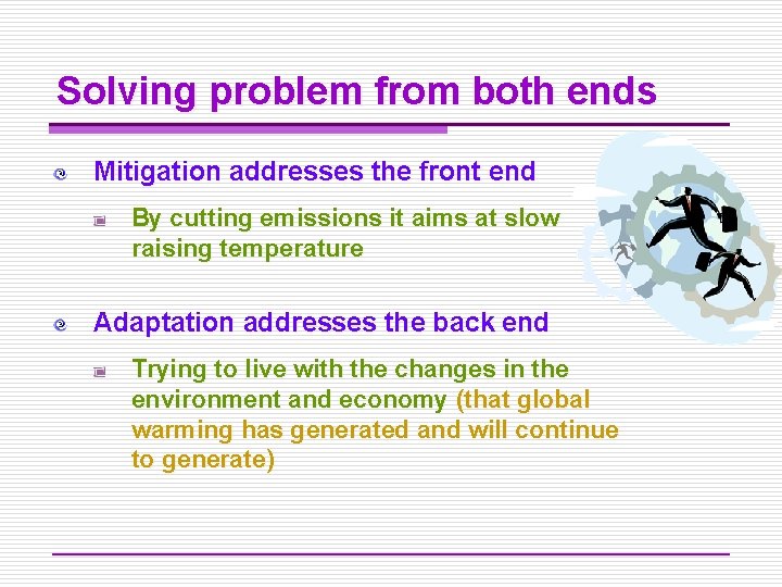 Solving problem from both ends Mitigation addresses the front end By cutting emissions it