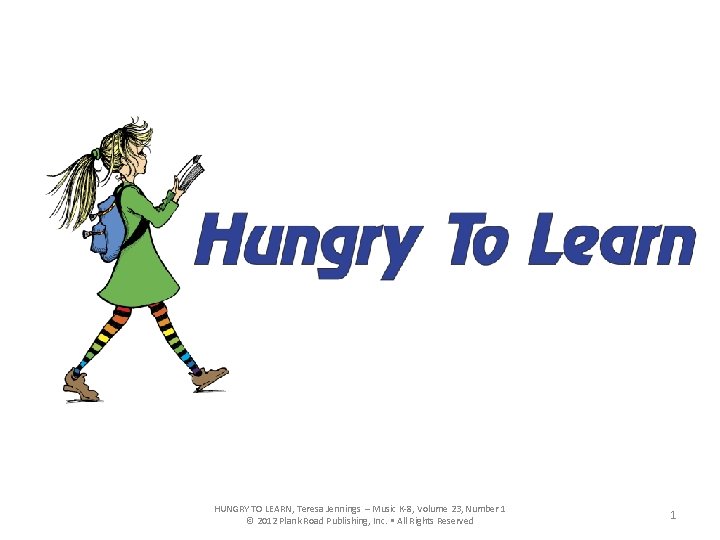 HUNGRY TO LEARN, Teresa Jennings – Music K-8, Volume 23, Number 1 © 2012