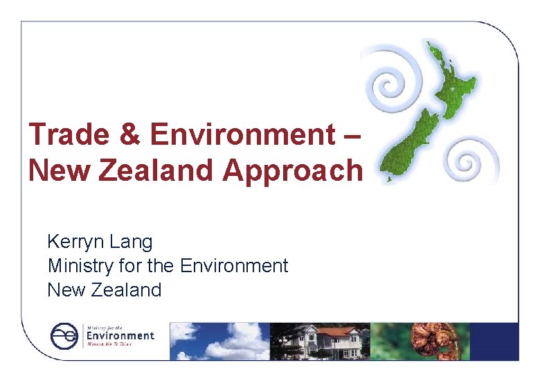 Trade & Environment – New Zealand Approach Kerryn Lang Ministry for the Environment New