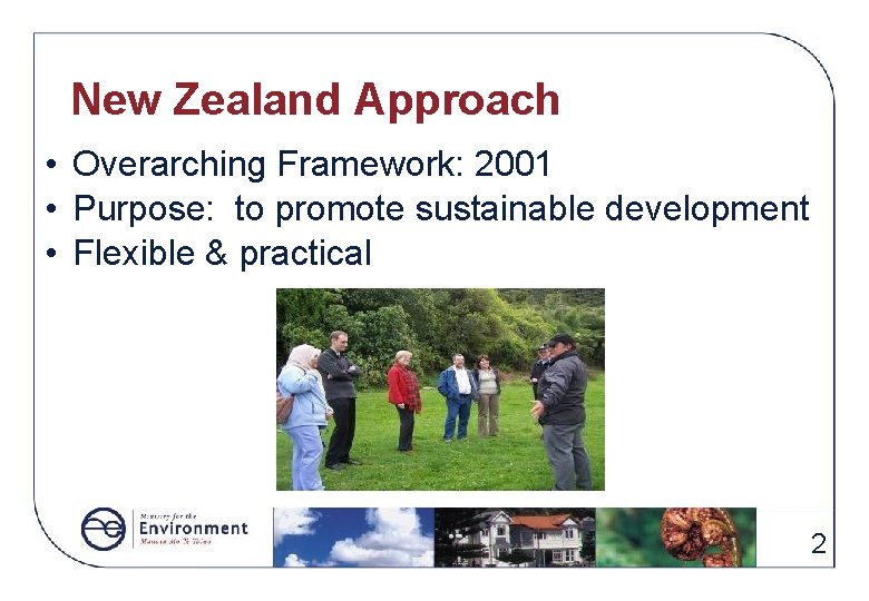 New Zealand Approach • Overarching Framework: 2001 • Purpose: to promote sustainable development •