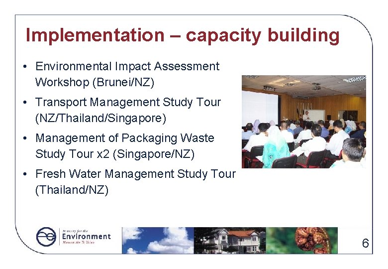 Implementation – capacity building • Environmental Impact Assessment Workshop (Brunei/NZ) • Transport Management Study