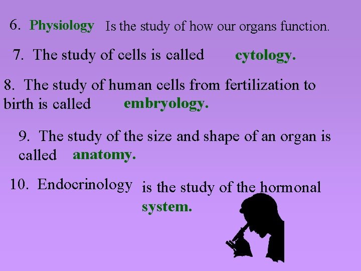 6. Physiology Is the study of how our organs function. 7. The study of