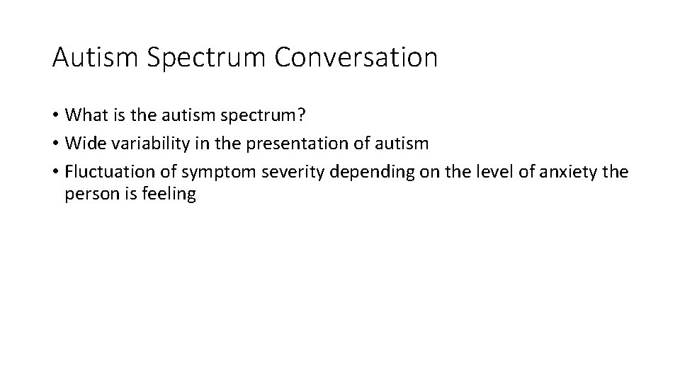 Autism Spectrum Conversation • What is the autism spectrum? • Wide variability in the