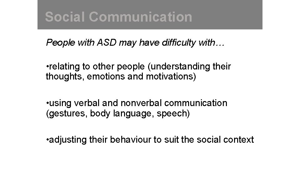 Social Communication People with ASD may have difficulty with… • relating to other people