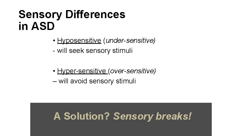 Sensory Differences in ASD • Hyposensitive (under-sensitive) - will seek sensory stimuli • Hyper-sensitive