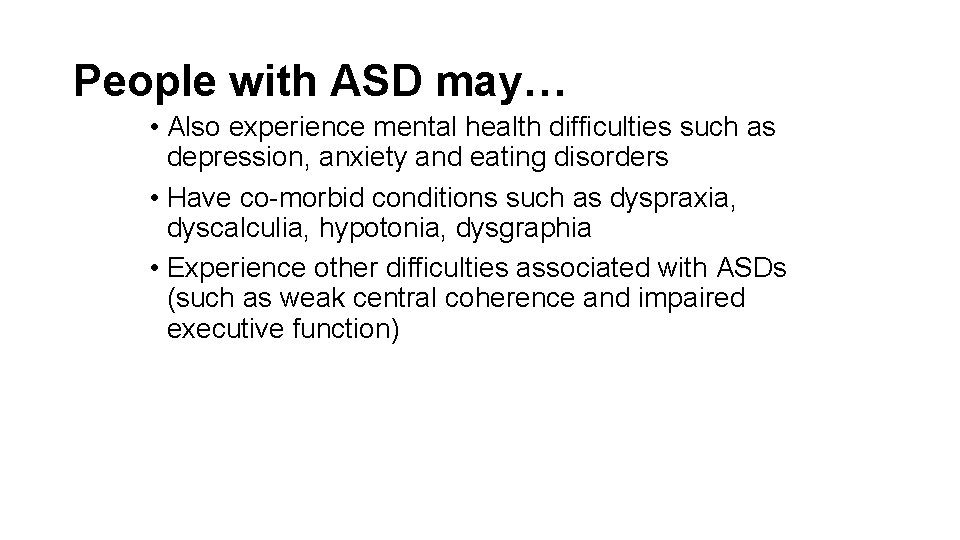 People with ASD may… • Also experience mental health difficulties such as depression, anxiety