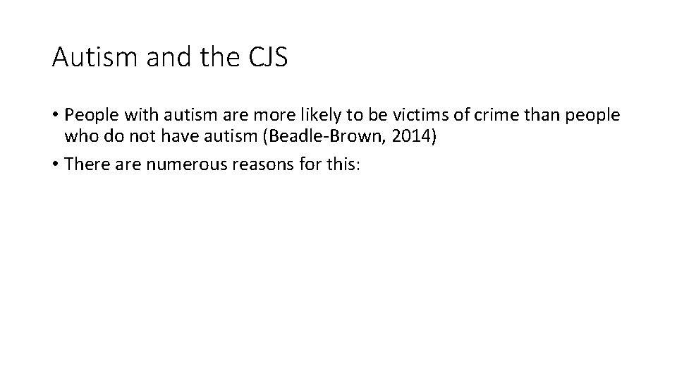 Autism and the CJS • People with autism are more likely to be victims