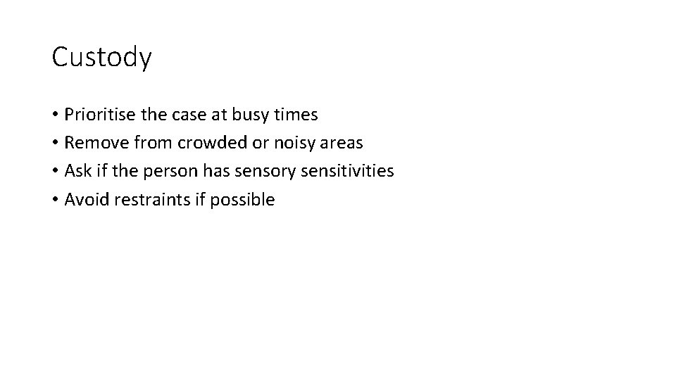 Custody • Prioritise the case at busy times • Remove from crowded or noisy