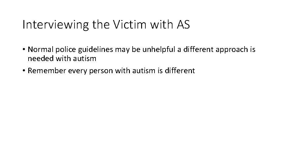 Interviewing the Victim with AS • Normal police guidelines may be unhelpful a different